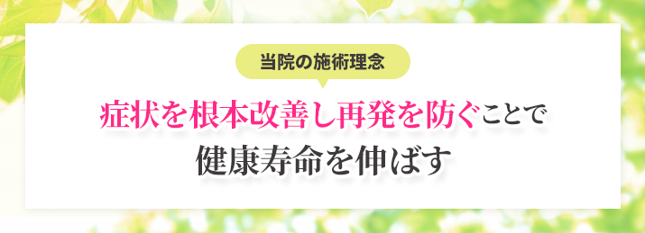 当院の施術理念 症状を根本改善し再発を防ぐことで 健康寿命を伸ばす
