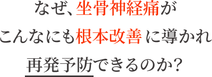 なぜ、坐骨神経痛がこんなにも根本改善に導かれ再発予防できるのか?
