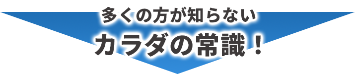 多くの方が知らないカラダの常識!